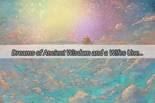 Dreams of Ancient Wisdom and a Wifes Unexpected Journey A Tale of Paradox and Fate